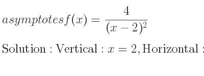 The asymptotes of f(x)= 4/((x-2)^2) is Vertical: x=2,Horizontal: y=0